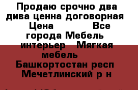 Продаю срочно два дива ценна договорная  › Цена ­ 4 500 - Все города Мебель, интерьер » Мягкая мебель   . Башкортостан респ.,Мечетлинский р-н